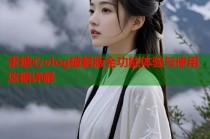 求糖心vlog破解版全功能体验与使用攻略详解