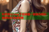 贴吧糖心vlog下载神器一键保存精彩视频轻松离线观看